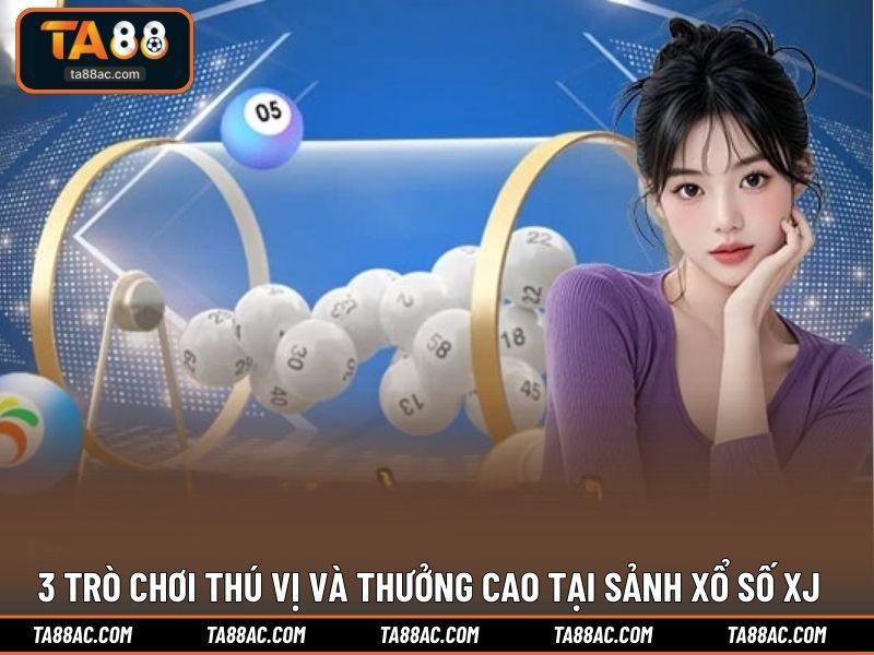 3 trò chơi thú vị và thưởng cao tại sảnh xổ số XJ