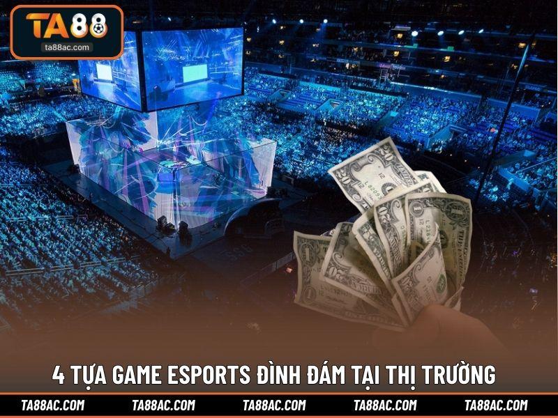 4 tựa game Esports đình đám tại thị trường
