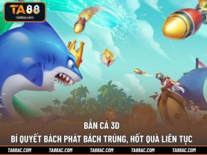 Bắn Cá 3D - Bí Quyết Bách Phát Bách Trúng, Hốt Quà Liên Tục