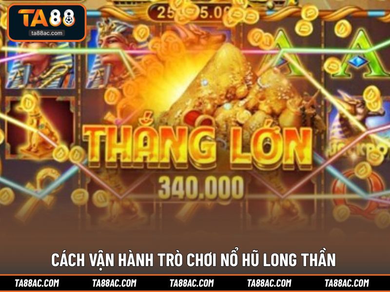 Cách vận hành trò chơi nổ hũ long thần