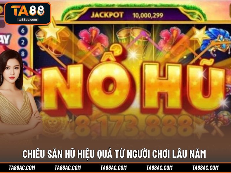 Chiêu săn hũ hiệu quả từ người chơi lâu năm