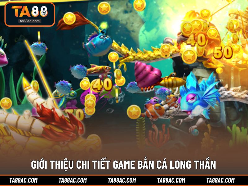 Giới thiệu chi tiết game bắn cá long thần