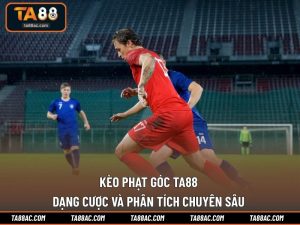 Kèo Phạt Góc TA88 | Dạng Cược Và Phân Tích Chuyên Sâu 