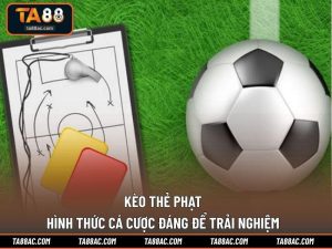 Kèo Thẻ Phạt – Hình Thức Cá Cược Đáng Để Trải Nghiệm