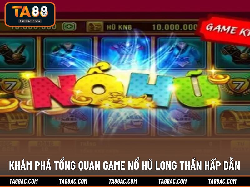 Khám phá tổng quan game nổ hũ long thần hấp dẫn