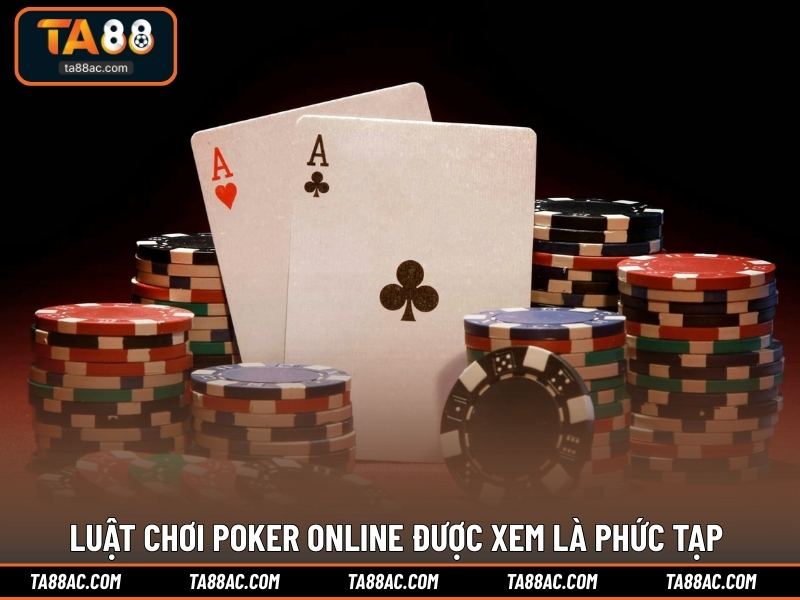 Luật chơi Poker online được xem là phức tạp 
