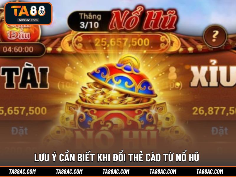 Lưu ý cần biết khi đổi thẻ cào từ nổ hũ