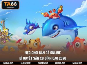 Mẹo Chơi Bắn Cá Online - Bí Quyết Săn Xu Đỉnh Cao 2026