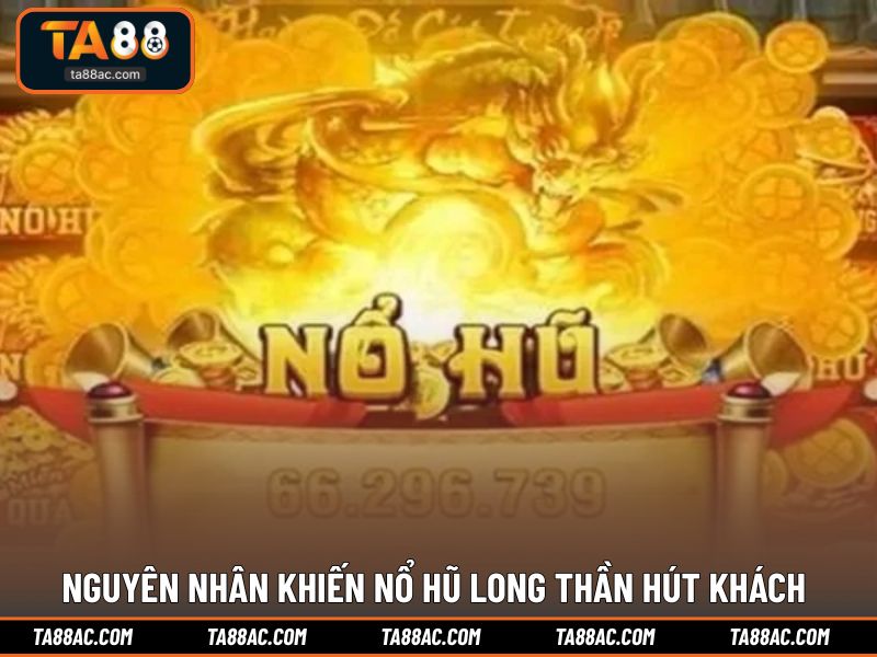 Nguyên nhân khiến nổ hũ long thần hút khách