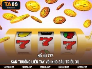 Nổ Hũ 777 - Săn Thưởng Liền Tay Với Kho Báu Triệu Xu