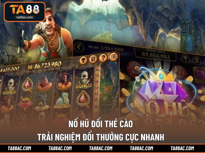 Nổ Hũ Đổi Thẻ Cào - Trải Nghiệm Đổi Thưởng Cực Nhanh