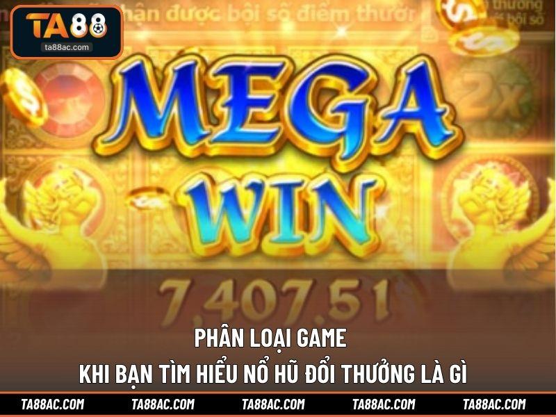 Phân loại game khi bạn tìm hiểu nổ hũ đổi thưởng là gì