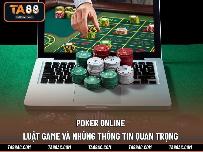 Poker Online - Luật Game Và Những Thông Tin Quan Trọng 
