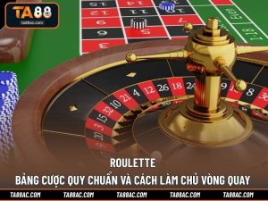 Roulette - Bảng Cược Quy Chuẩn Và Cách Làm Chủ Vòng Quay 