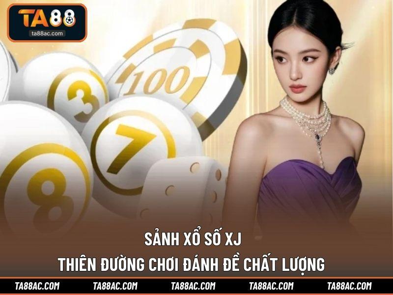 Sảnh Xổ Số XJ – Thiên Đường Chơi Đánh Đề Chất Lượng 