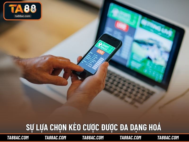 Sự lựa chọn kèo cược được đa dạng hoá 