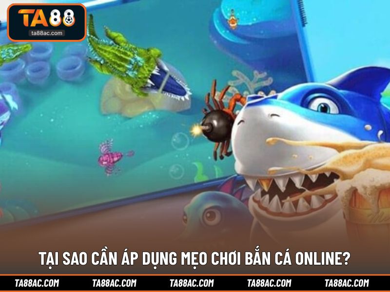 Tại sao cần áp dụng mẹo chơi bắn cá online?