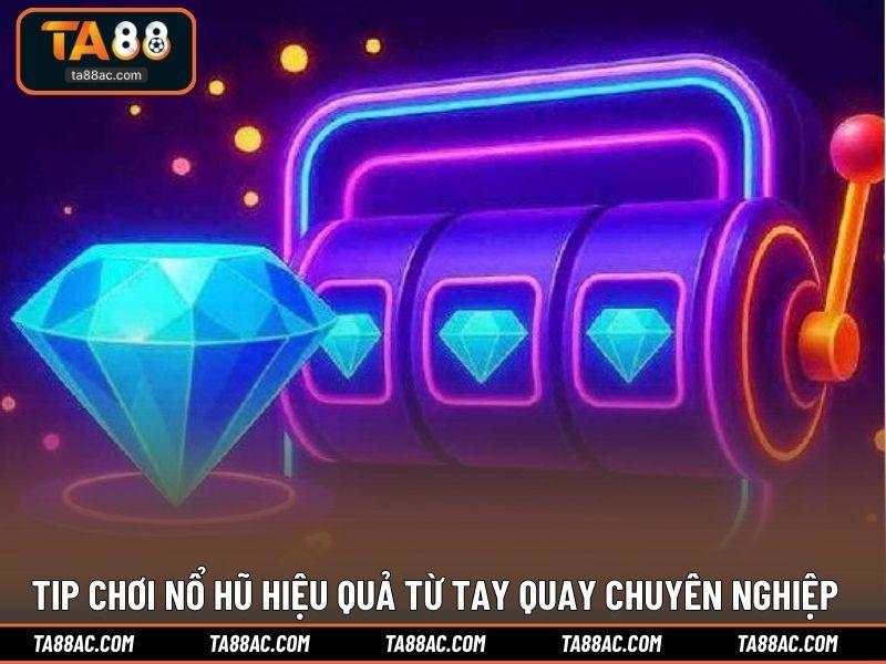 Tip chơi nổ hũ hiệu quả từ tay quay chuyên nghiệp