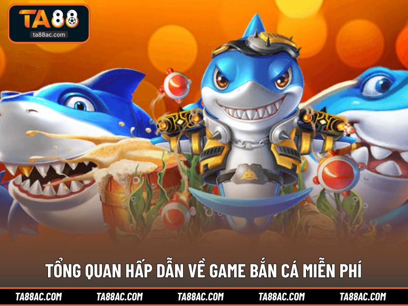Tổng quan hấp dẫn về game bắn cá miễn phí