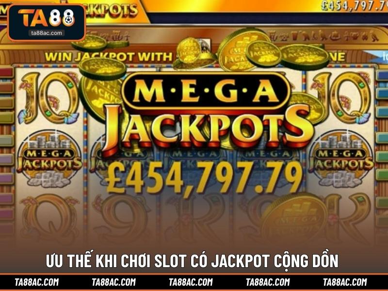 Ưu thế khi chơi Slot có Jackpot cộng dồn 