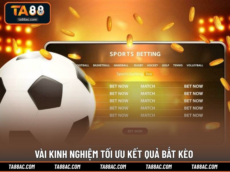 Vài kinh nghiệm tối ưu kết quả bắt kèo 