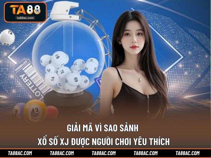 Giải mã vì sao sảnh xổ số XJ được người chơi yêu thích