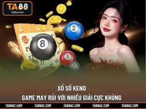Xổ Số Keno – Game May Rủi Với Nhiều Giải Cực Khủng